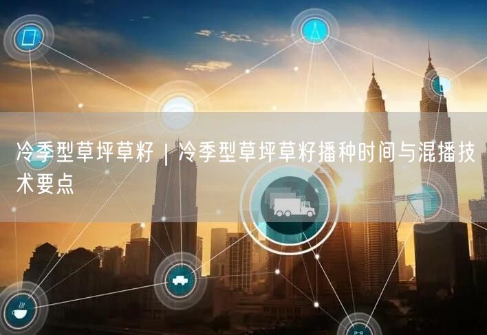 冷季型草坪草籽｜冷季型草坪草籽播种时间与混播技术要点